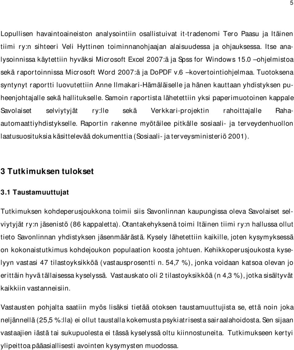 Tuotoksena syntynyt raportti luovutettiin Anne Ilmakari-Hämäläiselle ja hänen kauttaan yhdistyksen puheenjohtajalle sekä hallitukselle.