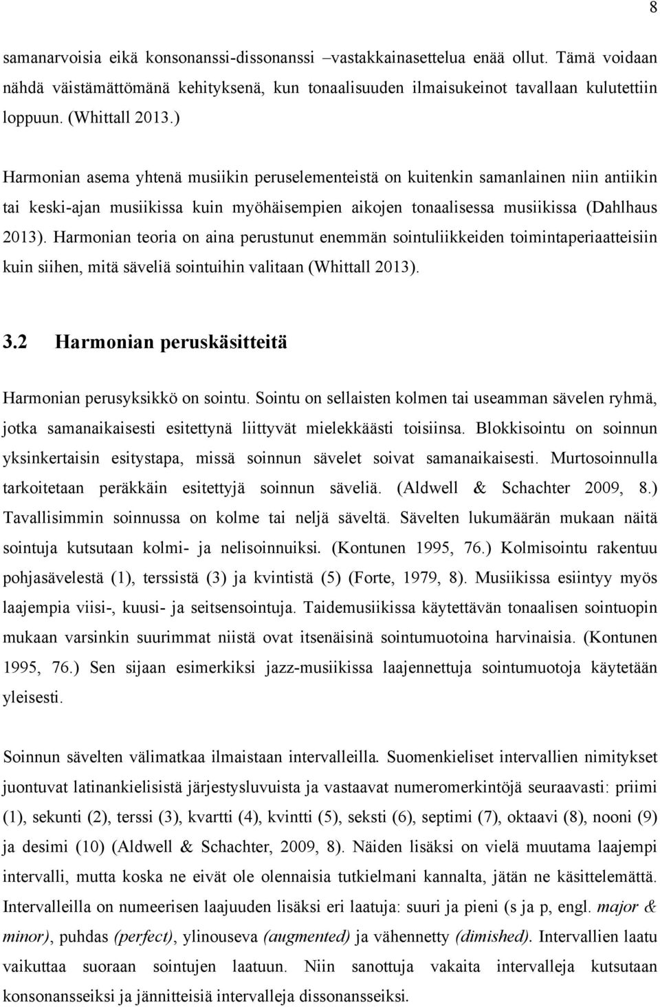 Harmonian teoria on aina perustunut enemmän sointuliikkeiden toimintaperiaatteisiin kuin siihen, mitä säveliä sointuihin valitaan (Whittall 2013). 3.