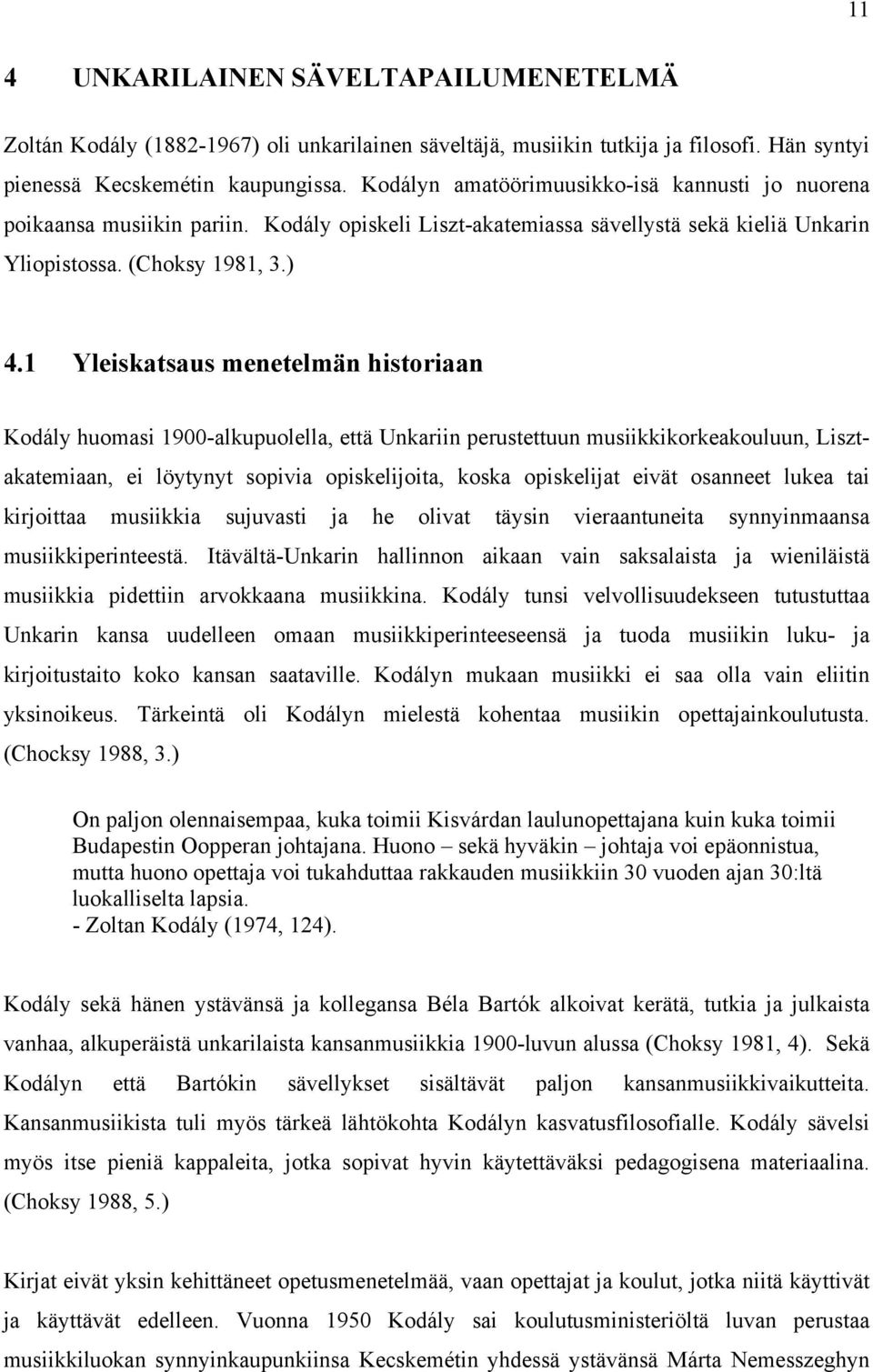 1 Yleiskatsaus menetelmän historiaan Kodály huomasi 1900-alkupuolella, että Unkariin perustettuun musiikkikorkeakouluun, Lisztakatemiaan, ei löytynyt sopivia opiskelijoita, koska opiskelijat eivät