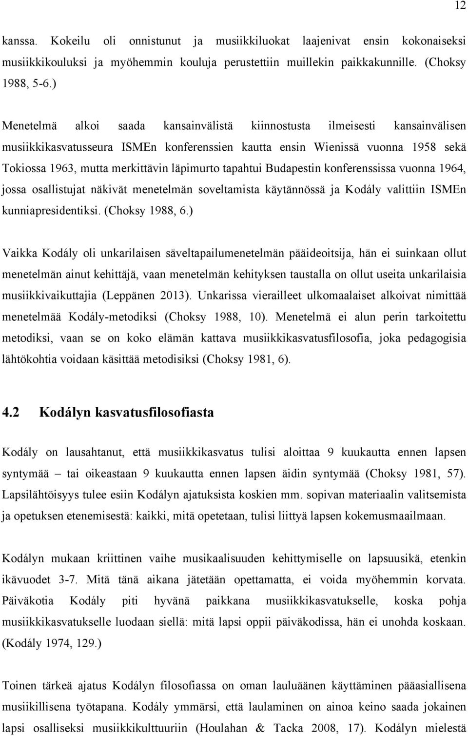 läpimurto tapahtui Budapestin konferenssissa vuonna 1964, jossa osallistujat näkivät menetelmän soveltamista käytännössä ja Kodály valittiin ISMEn kunniapresidentiksi. (Choksy 1988, 6.