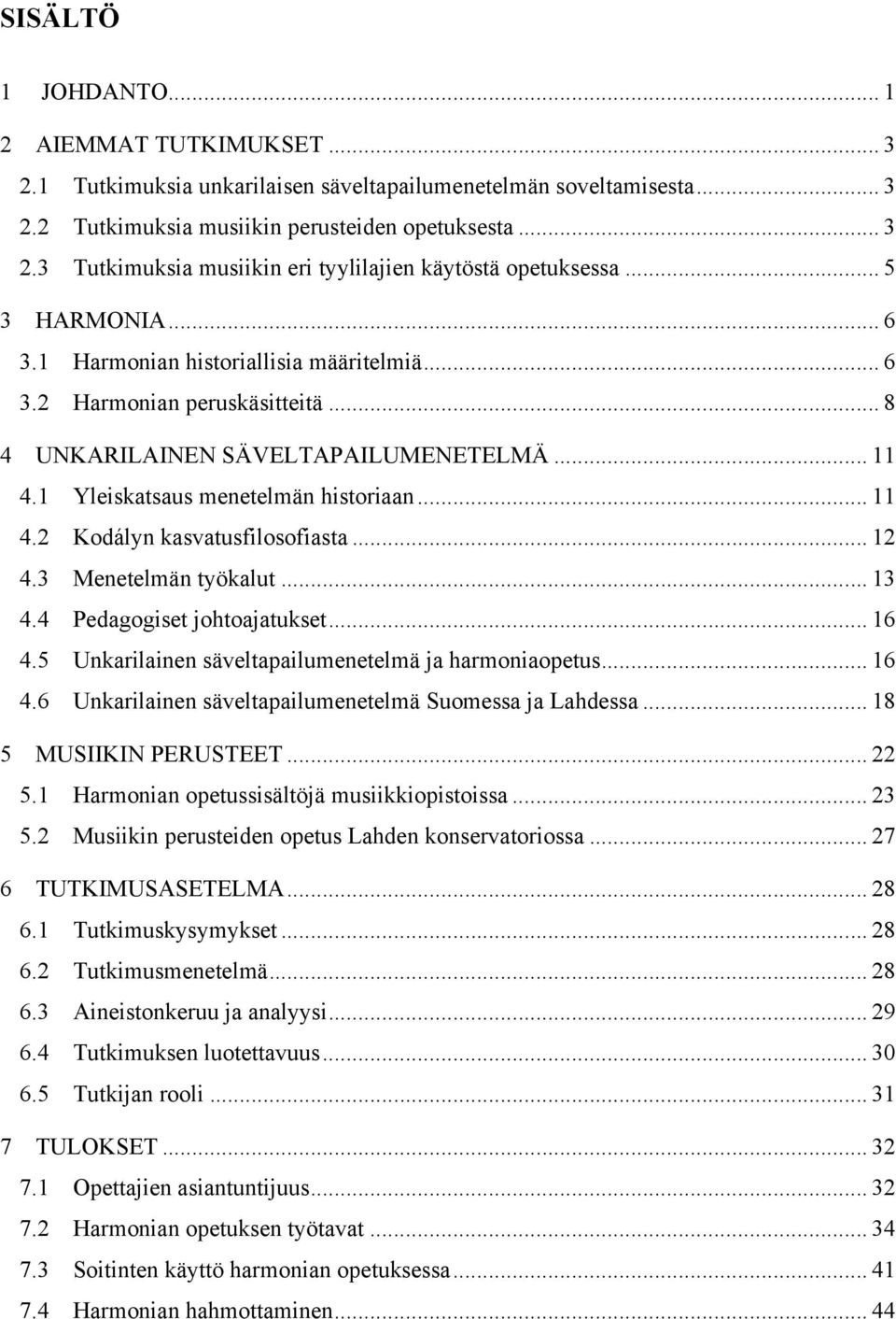 .. 12! 4.3! Menetelmän työkalut... 13! 4.4! Pedagogiset johtoajatukset... 16! 4.5! Unkarilainen säveltapailumenetelmä ja harmoniaopetus... 16! 4.6! Unkarilainen säveltapailumenetelmä Suomessa ja Lahdessa.