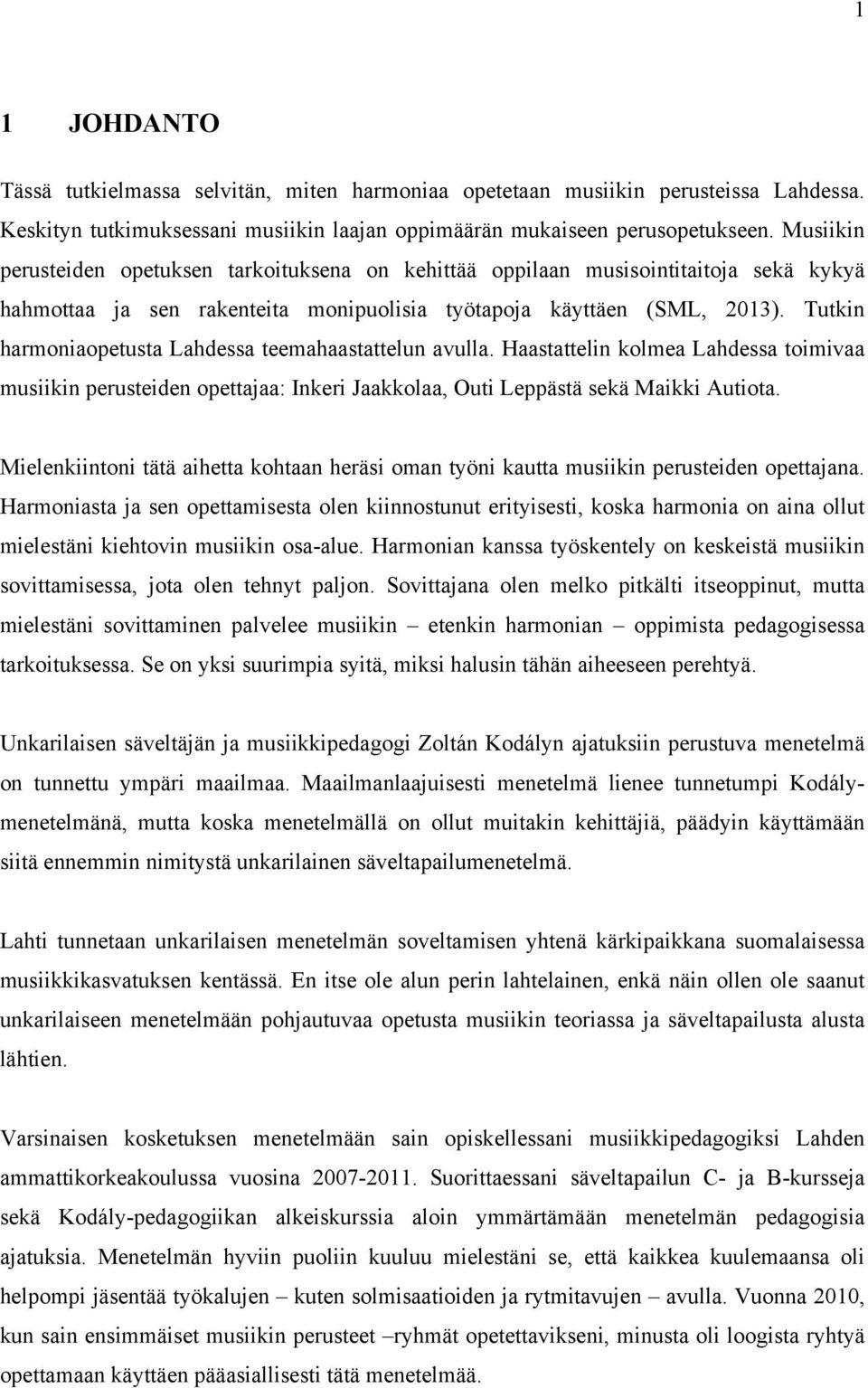 Tutkin harmoniaopetusta Lahdessa teemahaastattelun avulla. Haastattelin kolmea Lahdessa toimivaa musiikin perusteiden opettajaa: Inkeri Jaakkolaa, Outi Leppästä sekä Maikki Autiota.