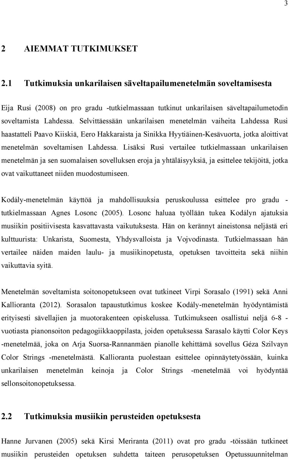 Selvittäessään unkarilaisen menetelmän vaiheita Lahdessa Rusi haastatteli Paavo Kiiskiä, Eero Hakkaraista ja Sinikka Hyytiäinen-Kesävuorta, jotka aloittivat menetelmän soveltamisen Lahdessa.