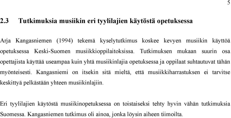 Tutkimuksen mukaan suurin osa opettajista käyttää useampaa kuin yhtä musiikinlajia opetuksessa ja oppilaat suhtautuvat tähän myönteisesti.