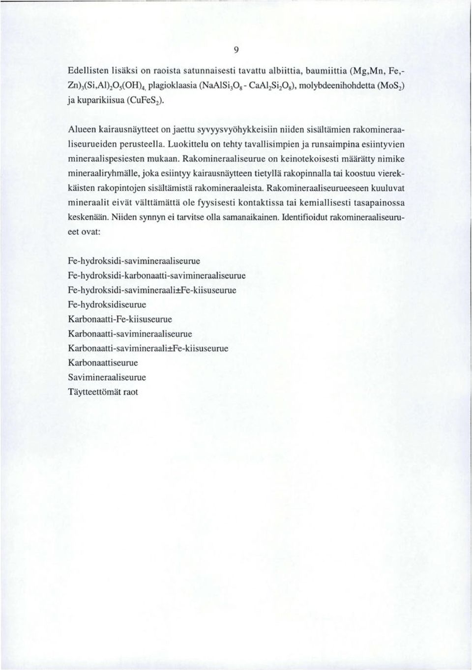 Alueen kairausnäytteet on jaettu syvyysvyöhykkeisiin niiden sisältämien rakomineraaliseurueiden perusteella. Luokittelu on tehty tavallisimpien ja runsaimpina esiintyvien mineraalispesiesten mukaan.