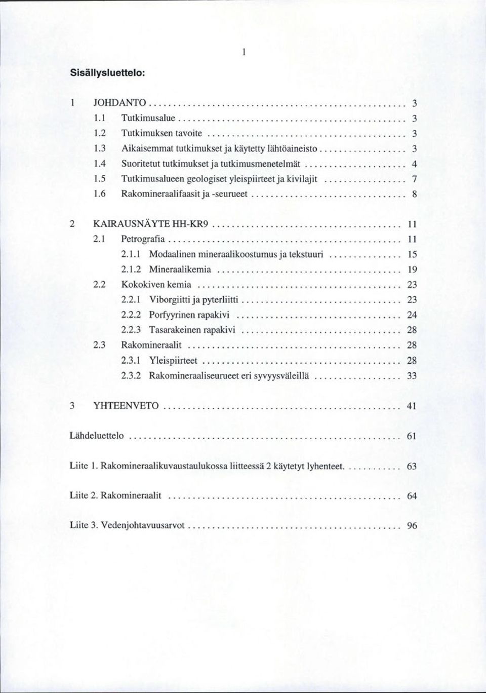 ............................... 8 2 IRAUSNÄYTEHHKR9... 2. Petrografia................................................ 2.. Modaalinen mineraalikoostumus ja tekstuuri............... 5 2.