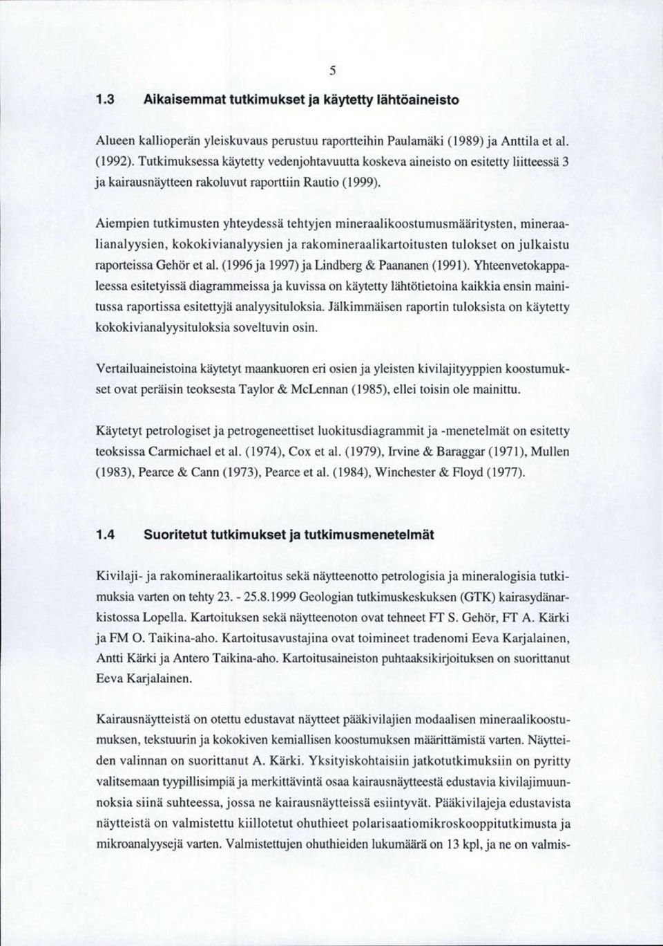 Aiempien tutkimusten yhteydessä tehtyjen mineraalikoostumusmääritysten, mineraalianalyysien, kokokivianalyysien ja rakomineraalikartoitusten tulokset on julkaistu raporteissa Gehör et al.