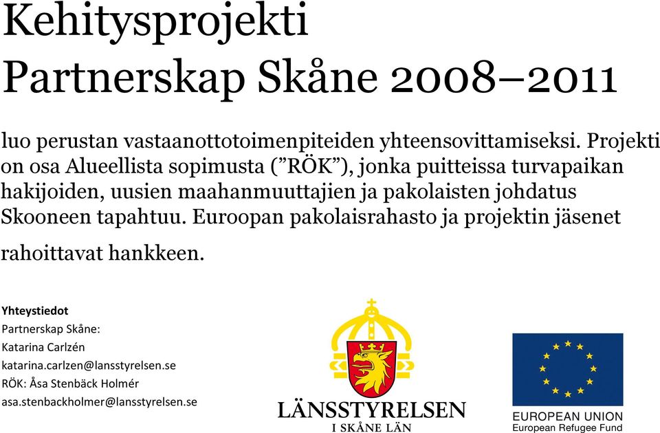 pakolaisten johdatus Skooneen tapahtuu. Euroopan pakolaisrahasto ja projektin jäsenet rahoittavat hankkeen.