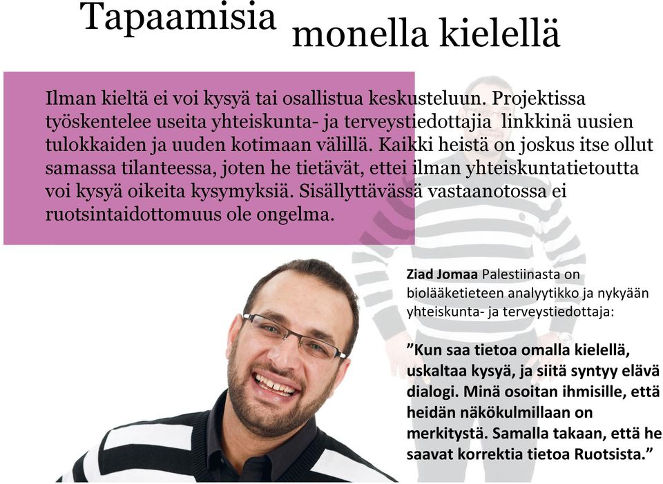 Kaikki heistä on joskus itse ollut samassa tilanteessa, joten he tietävät, ettei ilman yhteiskuntatietoutta voi kysyä oikeita kysymyksiä.