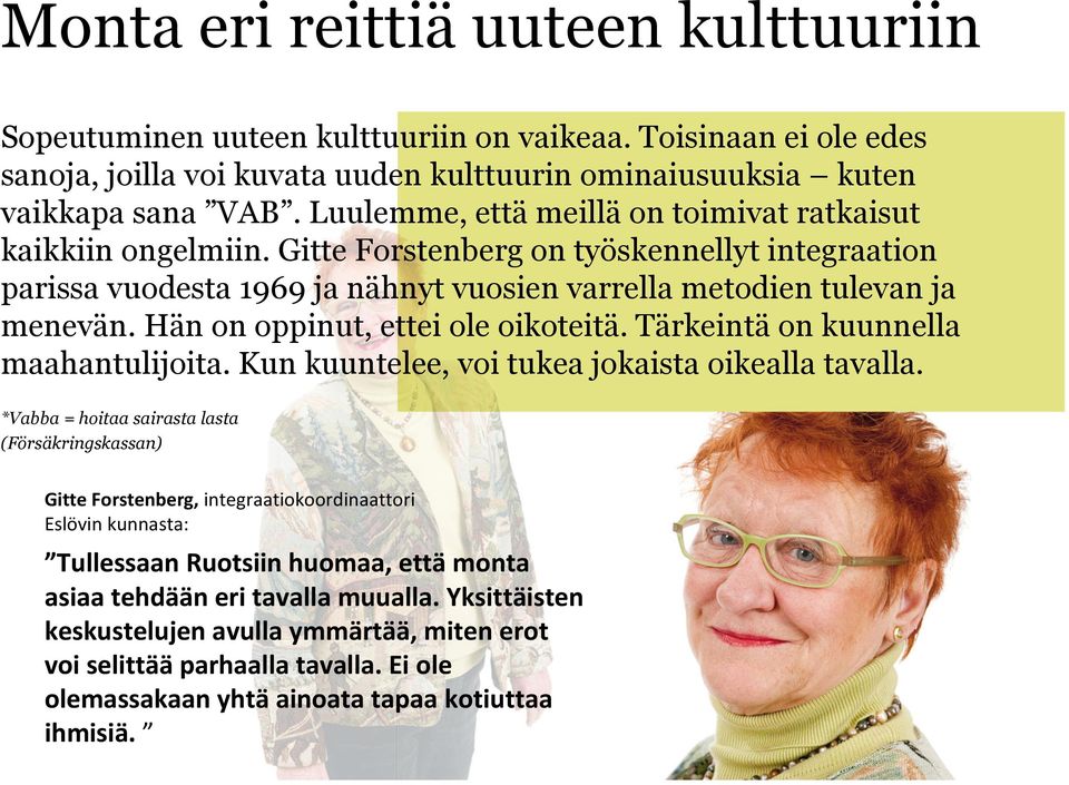 Hän on oppinut, ettei ole oikoteitä. Tärkeintä on kuunnella maahantulijoita. Kun kuuntelee, voi tukea jokaista oikealla tavalla.