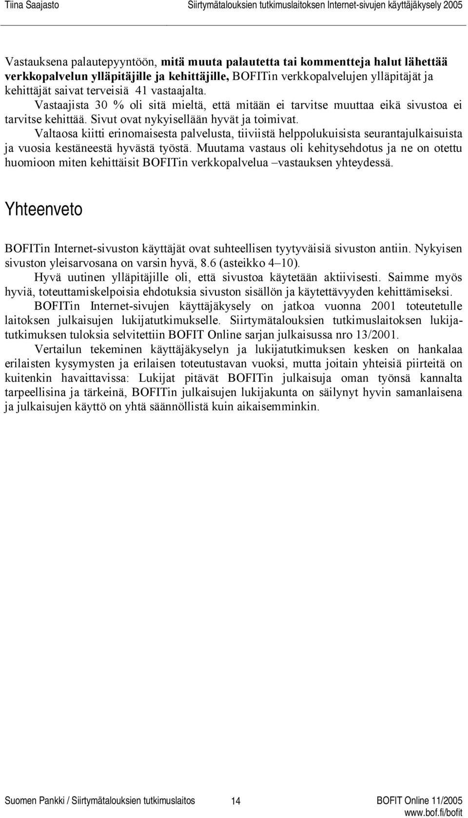 Valtaosa kiitti erinomaisesta palvelusta, tiiviistä helppolukuisista seurantajulkaisuista ja vuosia kestäneestä hyvästä työstä.