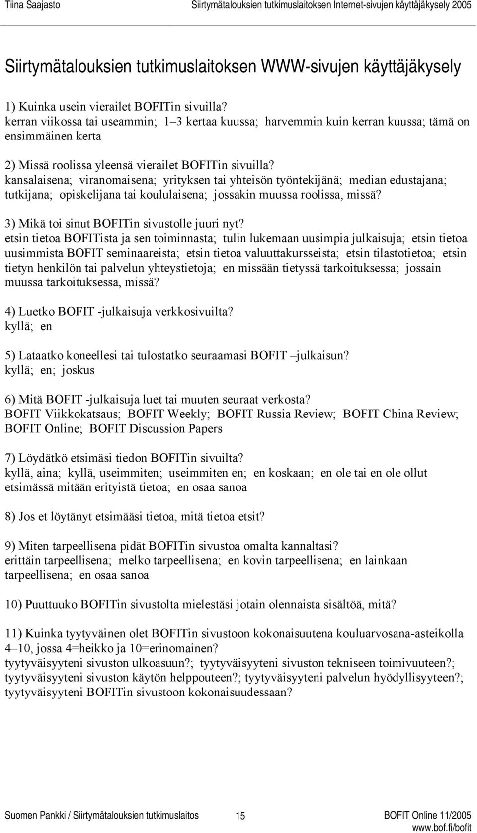 kansalaisena; viranomaisena; yrityksen tai yhteisön työntekijänä; median edustajana; tutkijana; opiskelijana tai koululaisena; jossakin muussa roolissa, missä?