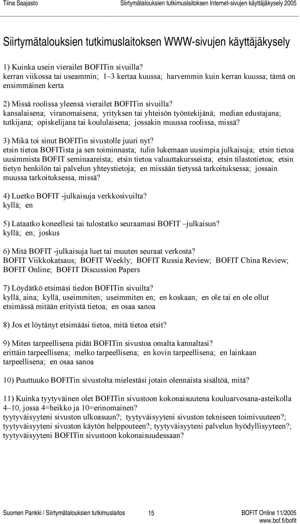 kansalaisena; viranomaisena; yrityksen tai yhteisön työntekijänä; median edustajana; tutkijana; opiskelijana tai koululaisena; jossakin muussa roolissa, missä?