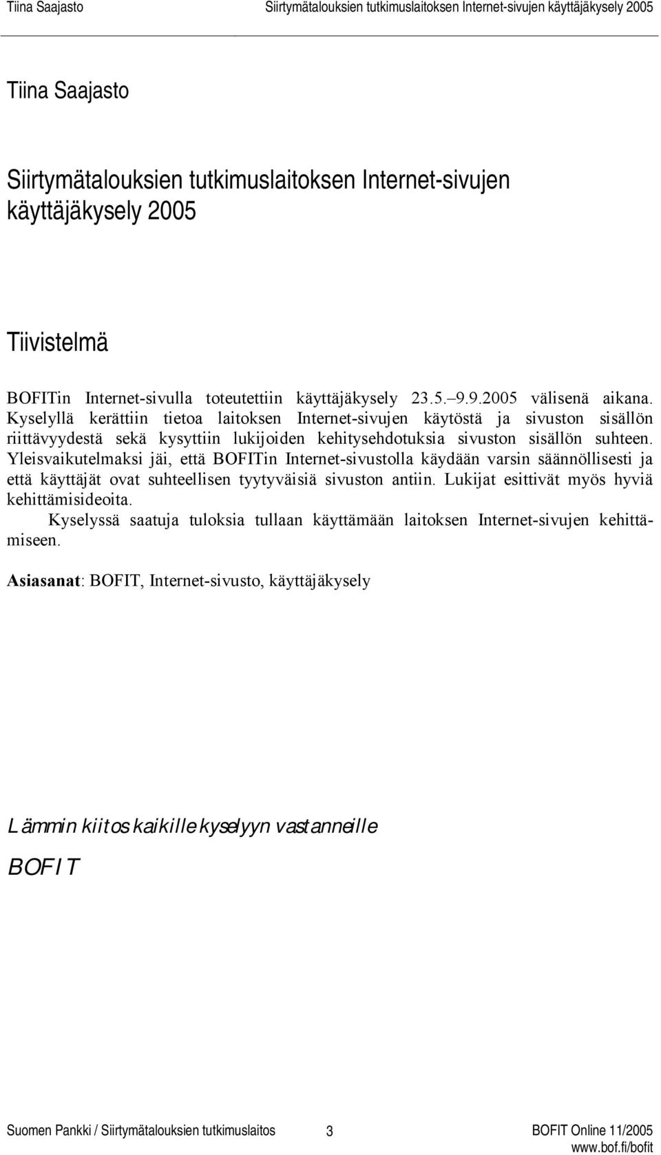 Yleisvaikutelmaksi jäi, että BOFITin Internet-sivustolla käydään varsin säännöllisesti ja että käyttäjät ovat suhteellisen tyytyväisiä sivuston antiin. Lukijat esittivät myös hyviä kehittämisideoita.