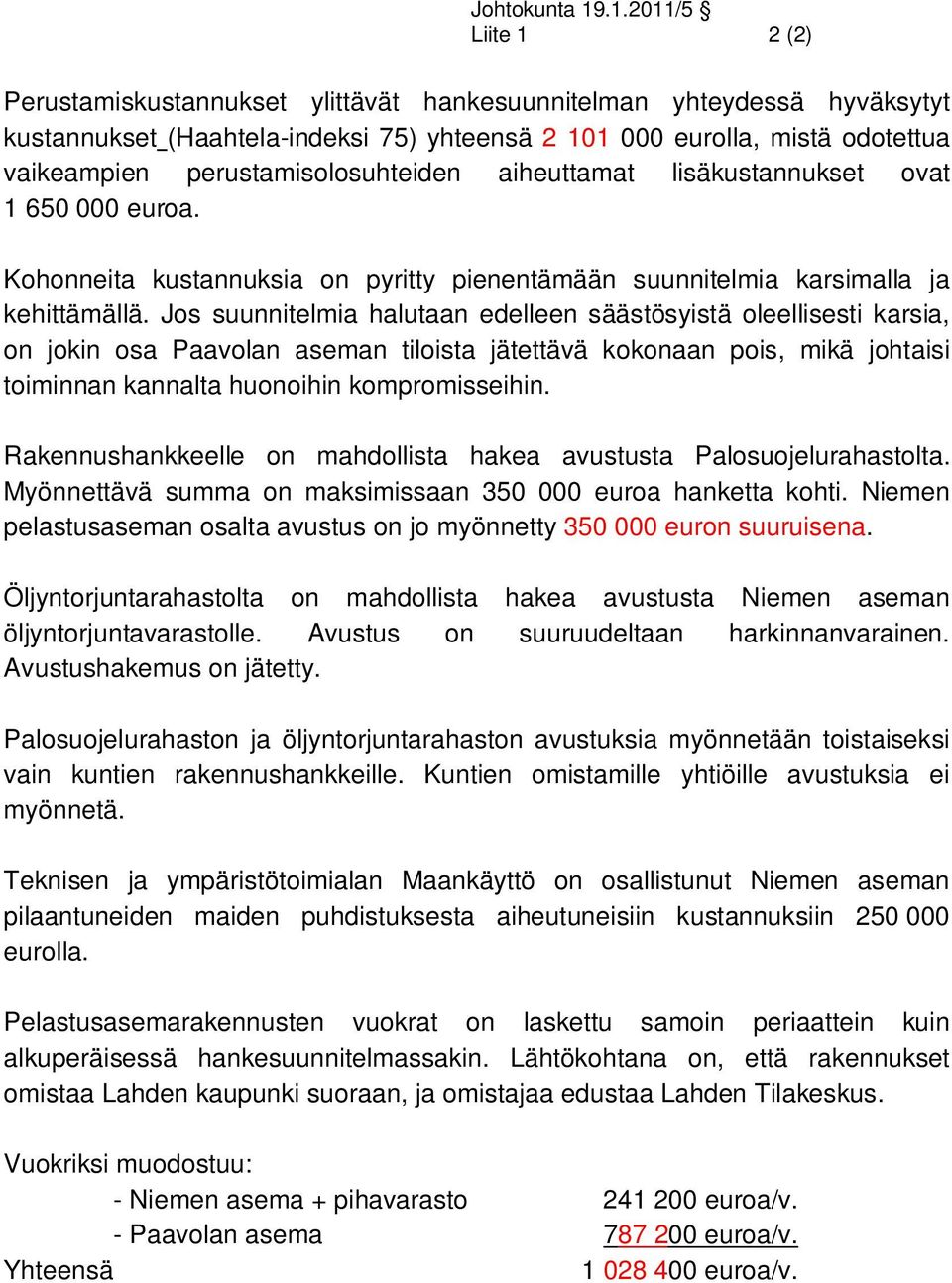 perustamisolosuhteiden aiheuttamat lisäkustannukset ovat 1 650 000 euroa. Kohonneita kustannuksia on pyritty pienentämään suunnitelmia karsimalla ja kehittämällä.