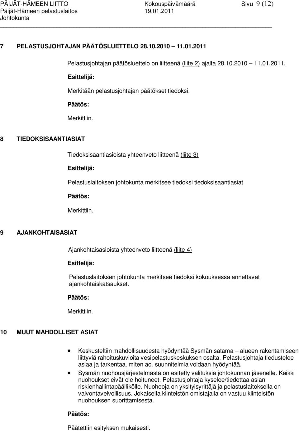 8 TIEDOKSISAANTIASIAT Tiedoksisaantiasioista yhteenveto liitteenä (liite 3) Esittelijä: Pelastuslaitoksen johtokunta merkitsee tiedoksi tiedoksisaantiasiat Päätös: Merkittiin.