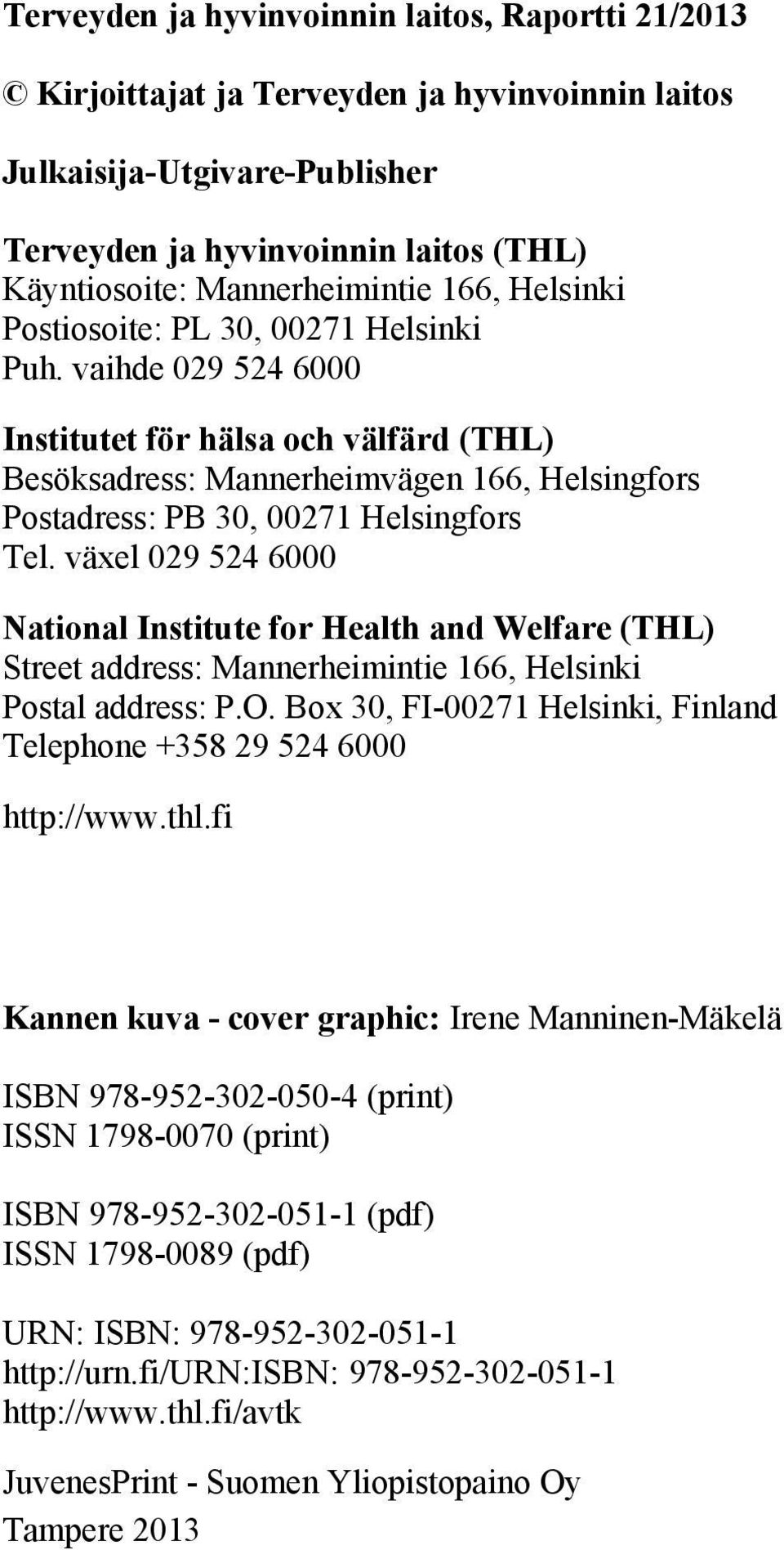 vaihde 029 524 6000 Institutet för hälsa och välfärd (THL) Besöksadress: Mannerheimvägen 166, Helsingfors Postadress: PB 30, 00271 Helsingfors Tel.
