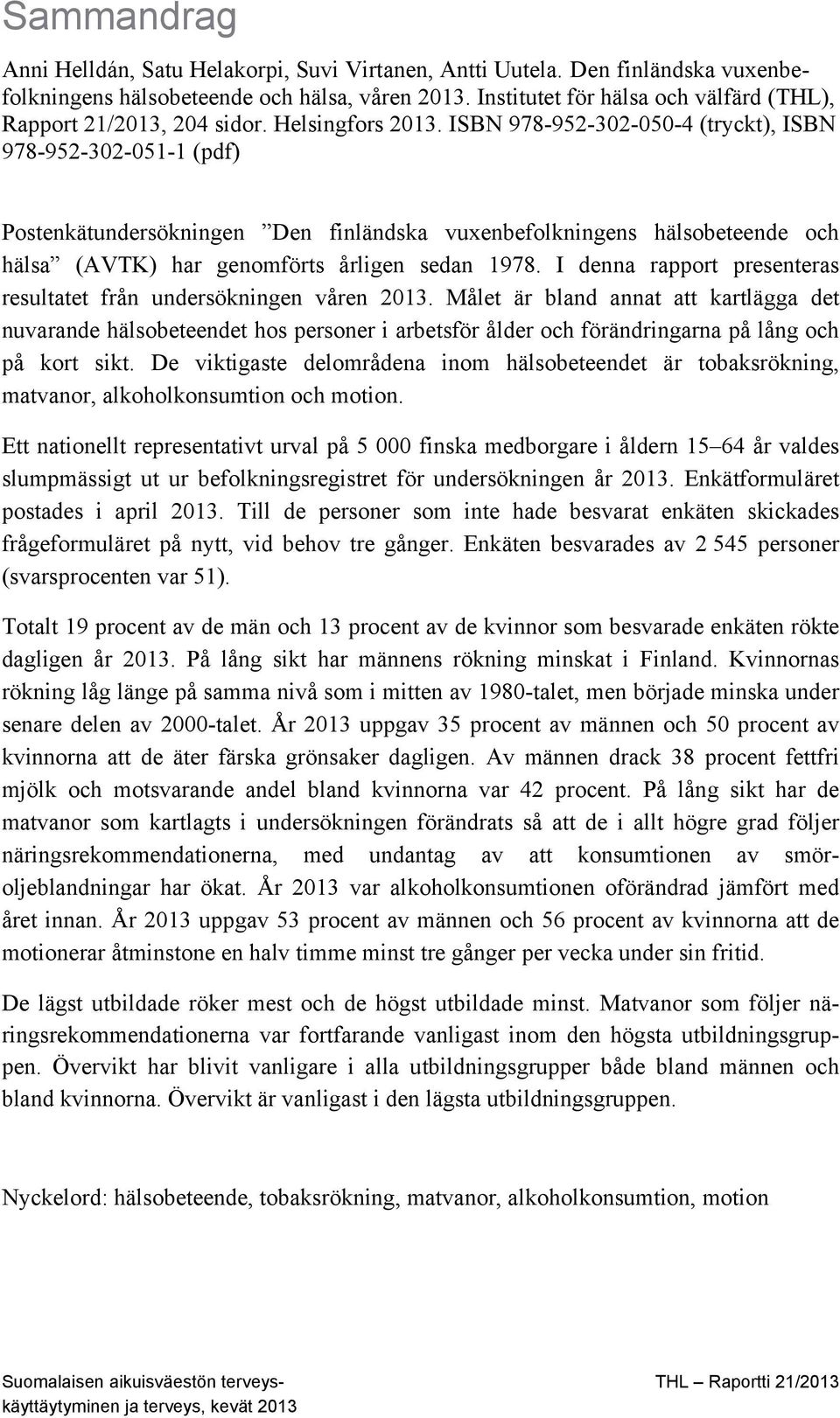 ISBN 978-952-302-050-4 (tryckt), ISBN 978-952-302-051-1 (pdf) Postenkätundersökningen Den finländska vuxenbefolkningens hälsobeteende och hälsa (AVTK) har genomförts årligen sedan 1978.