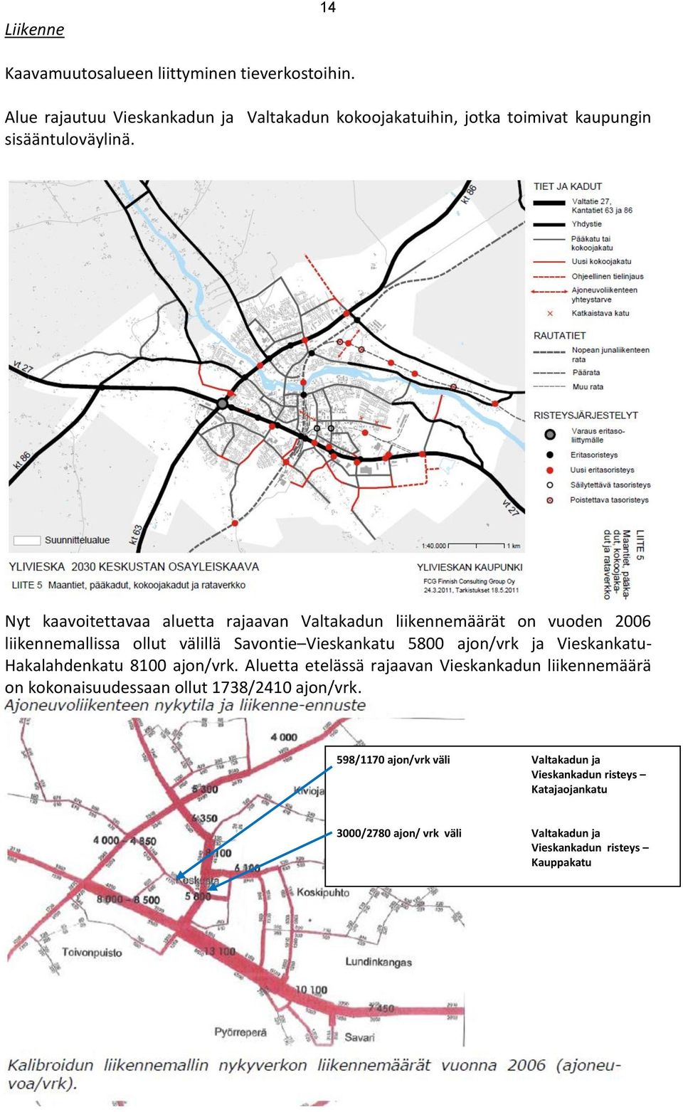 Nyt kaavoitettavaa aluetta rajaavan Valtakadun liikennemäärät on vuoden 2006 liikennemallissa ollut välillä Savontie Vieskankatu 5800 ajon/vrk ja