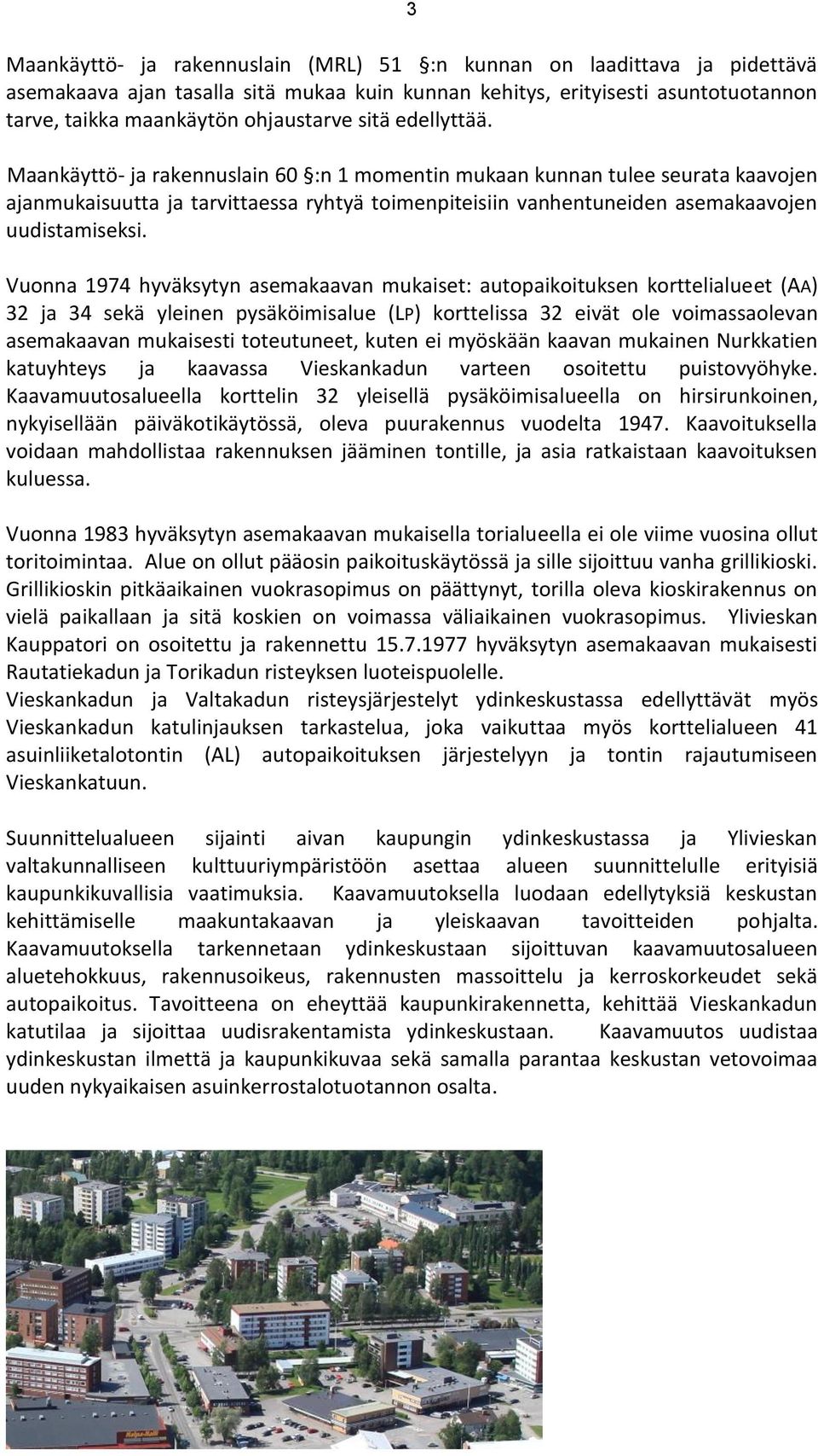 Vuonna 1974 hyväksytyn asemakaavan mukaiset: autopaikoituksen korttelialueet (AA) 32 ja 34 sekä yleinen pysäköimisalue (LP) korttelissa 32 eivät ole voimassaolevan asemakaavan mukaisesti toteutuneet,