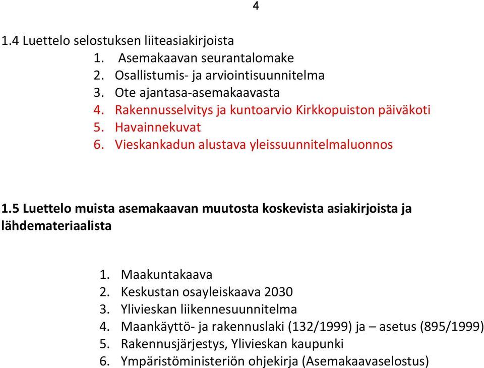 5 Luettelo muista asemakaavan muutosta koskevista asiakirjoista ja lähdemateriaalista 1. Maakuntakaava 2. Keskustan osayleiskaava 2030 3.