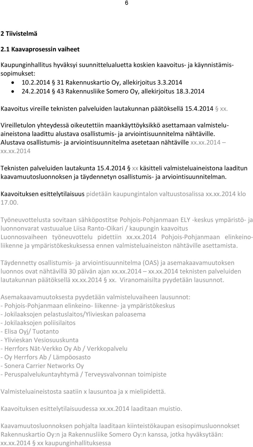 Vireilletulon yhteydessä oikeutettiin maankäyttöyksikkö asettamaan valmisteluaineistona laadittu alustava osallistumis- ja arviointisuunnitelma nähtäville.