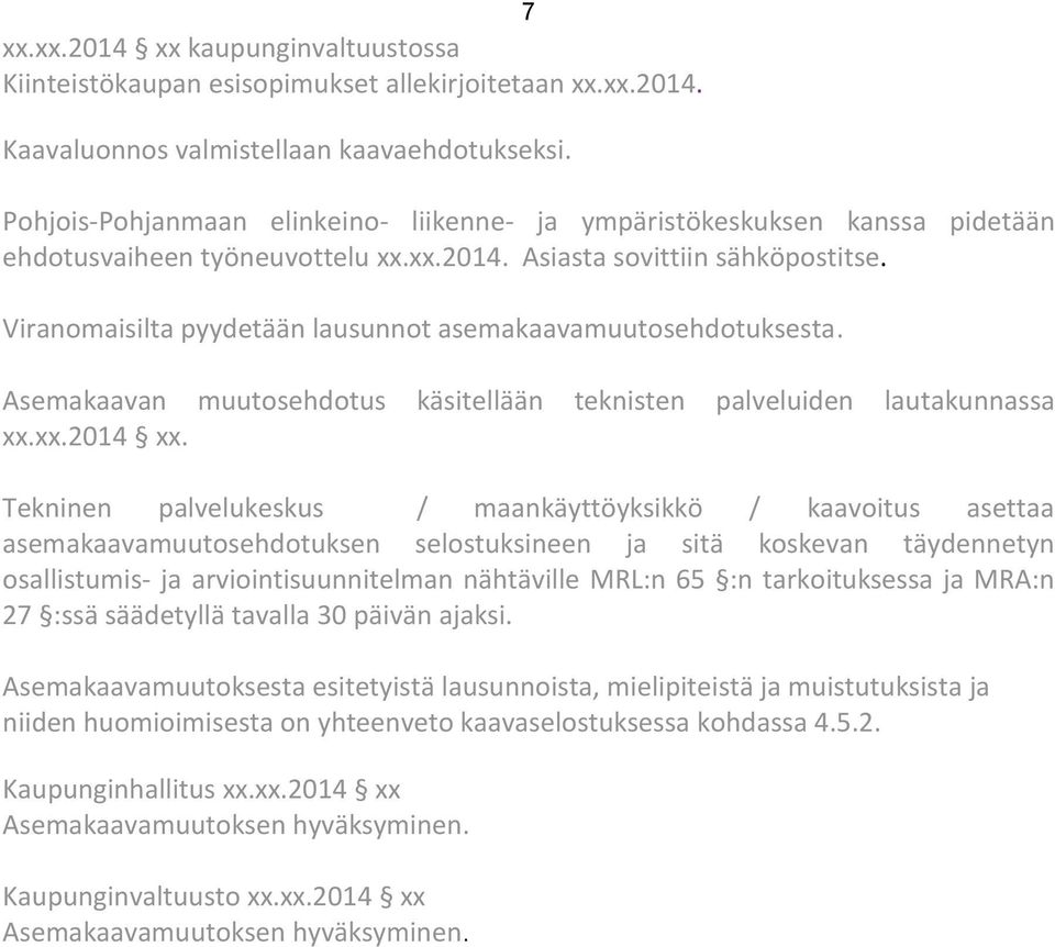 Viranomaisilta pyydetään lausunnot asemakaavamuutosehdotuksesta. Asemakaavan muutosehdotus käsitellään teknisten palveluiden lautakunnassa xx.xx.2014 xx.