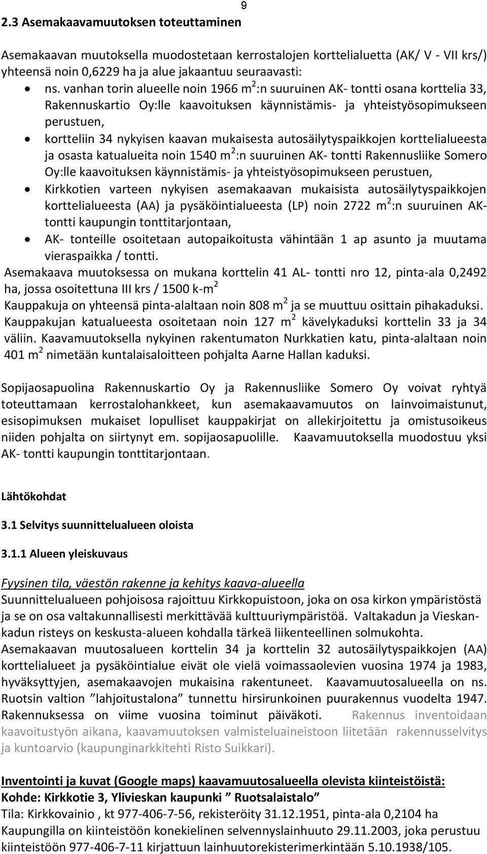 mukaisesta autosäilytyspaikkojen korttelialueesta ja osasta katualueita noin 1540 m 2 :n suuruinen AK- tontti Rakennusliike Somero Oy:lle kaavoituksen käynnistämis- ja yhteistyösopimukseen perustuen,