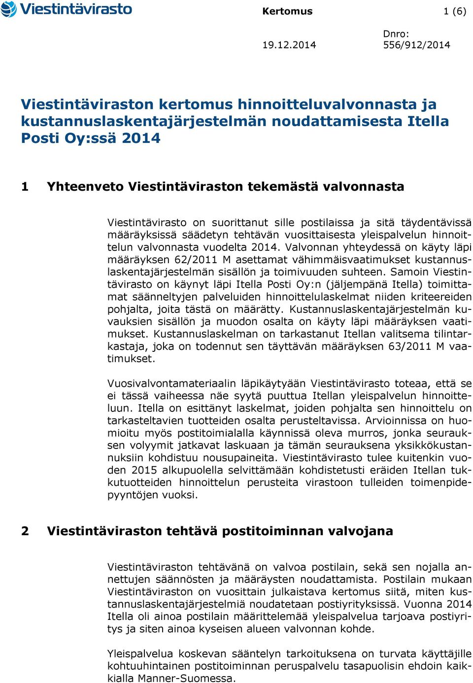 Viestintävirasto on suorittanut sille postilaissa ja sitä täydentävissä määräyksissä säädetyn tehtävän vuosittaisesta yleispalvelun hinnoittelun valvonnasta vuodelta 2014.