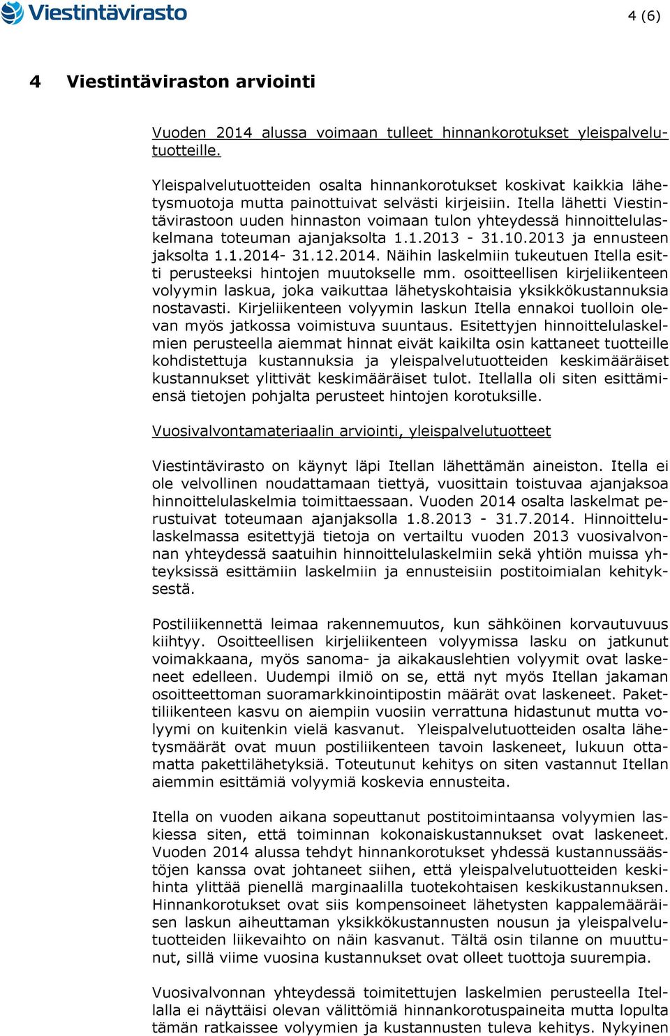 Itella lähetti Viestintävirastoon uuden hinnaston voimaan tulon yhteydessä hinnoittelulaskelmana toteuman ajanjaksolta 1.1.2013-31.10.2013 ja ennusteen jaksolta 1.1.2014-