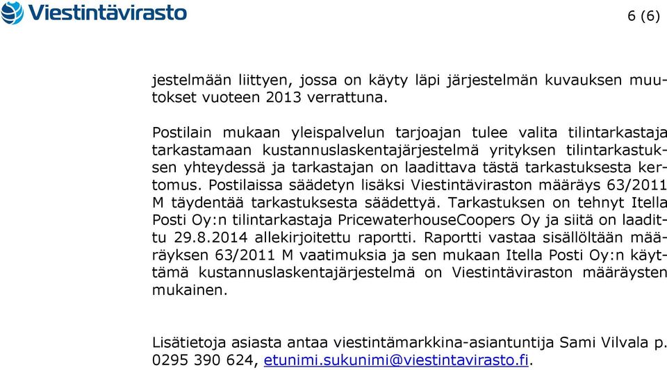 tarkastuksesta kertomus. Postilaissa säädetyn lisäksi Viestintäviraston määräys 63/2011 M täydentää tarkastuksesta säädettyä.