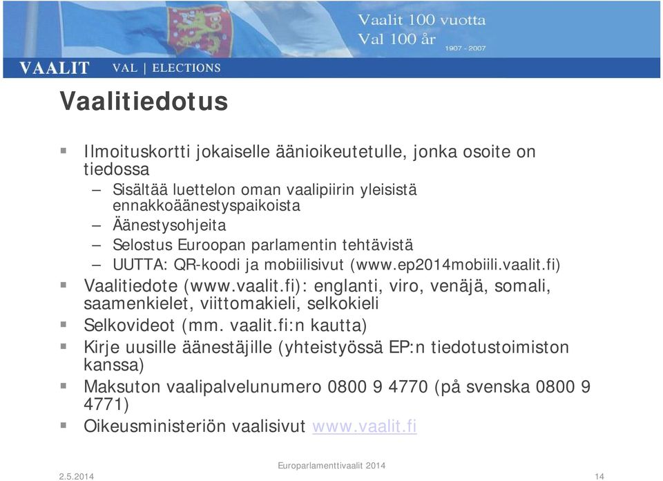 fi) Vaalitiedote (www.vaalit.fi): englanti, viro, venäjä, somali, saamenkielet, viittomakieli, selkokieli Selkovideot (mm. vaalit.