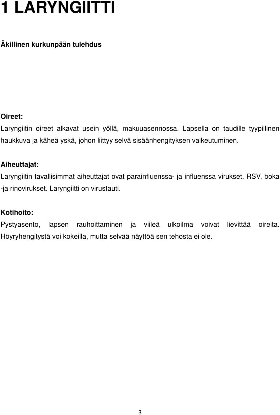 Aiheuttajat: Laryngiitin tavallisimmat aiheuttajat ovat parainfluenssa- ja influenssa virukset, RSV, boka -ja rinovirukset.