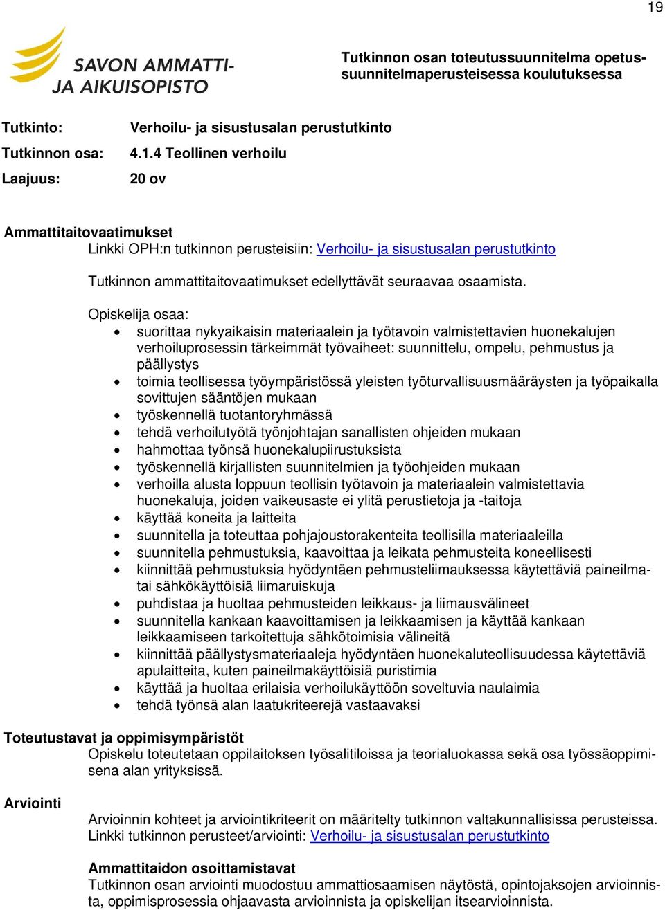 työympäristössä yleisten työturvallisuusmääräysten ja työpaikalla sovittujen sääntöjen mukaan työskennellä tuotantoryhmässä tehdä verhoilutyötä työnjohtajan sanallisten ohjeiden mukaan hahmottaa