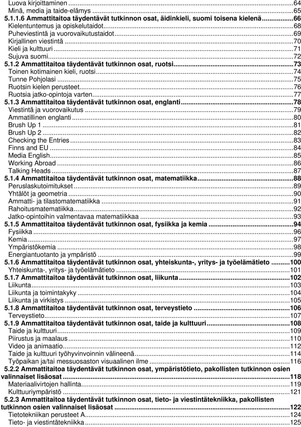 .. 73 Toinen kotimainen kieli, ruotsi... 74 Tunne Pohjolasi... 75 Ruotsin kielen perusteet... 76 Ruotsia jatko-opintoja varten... 77 5.1.3 Ammattitaitoa täydentävät tutkinnon osat, englanti.