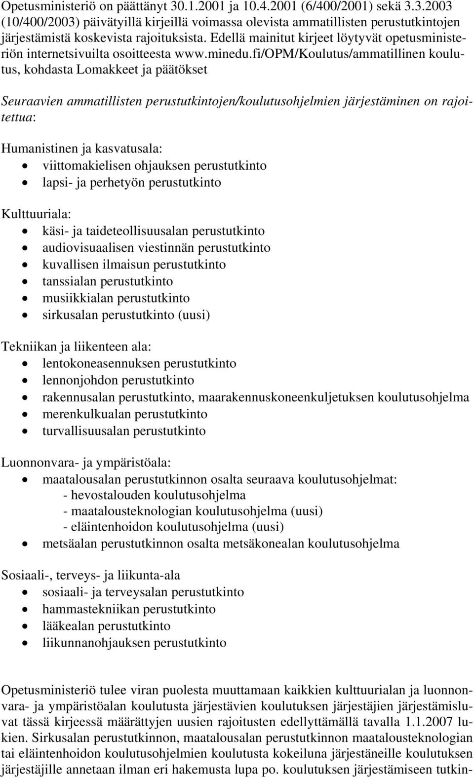fi/opm/koulutus/ammatillinen koulutus, kohdasta Lomakkeet ja päätökset Seuraavien ammatillisten perustutkintojen/koulutusohjelmien järjestäminen on rajoitettua: Humanistinen ja kasvatusala: