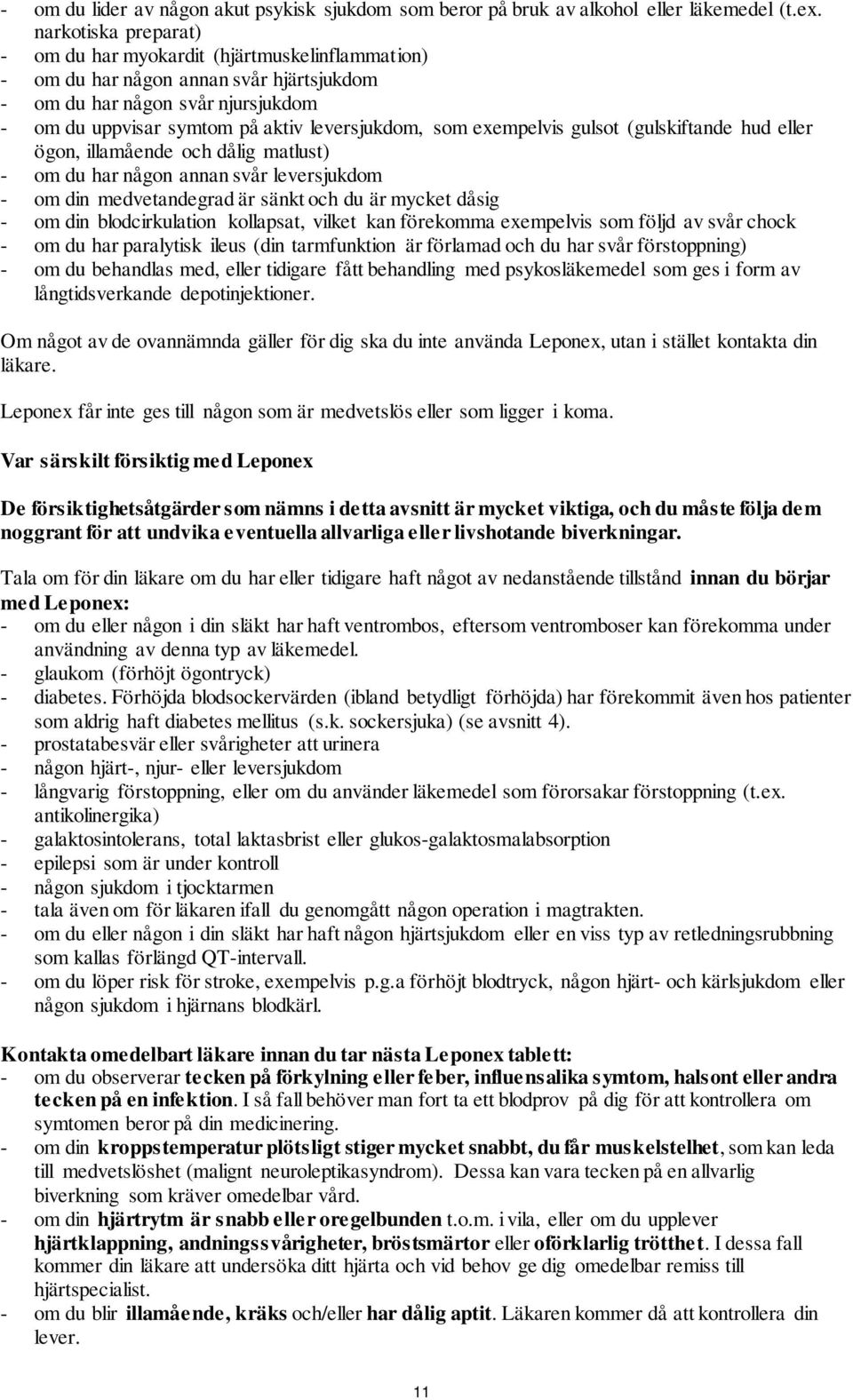 exempelvis gulsot (gulskiftande hud eller ögon, illamående och dålig matlust) - om du har någon annan svår leversjukdom - om din medvetandegrad är sänkt och du är mycket dåsig - om din