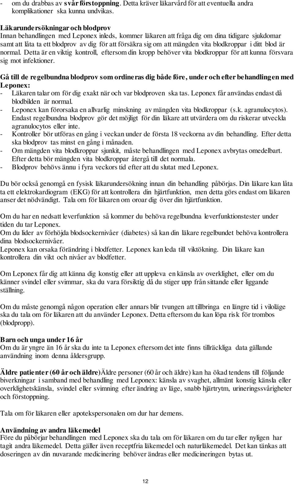 mängden vita blodkroppar i ditt blod är normal. Detta är en viktig kontroll, eftersom din kropp behöver vita blodkroppar för att kunna försvara sig mot infektioner.