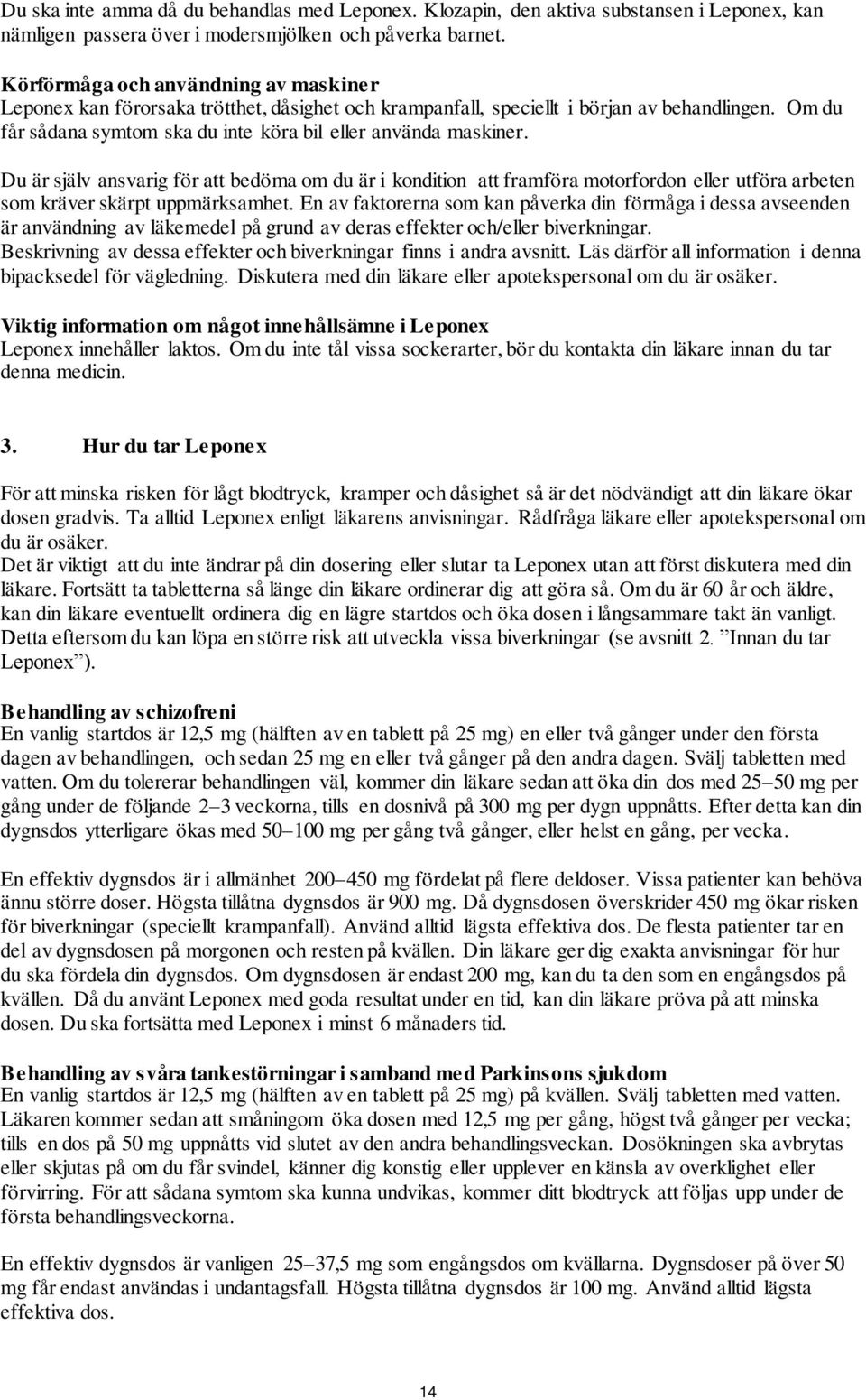 Du är själv ansvarig för att bedöma om du är i kondition att framföra motorfordon eller utföra arbeten som kräver skärpt uppmärksamhet.