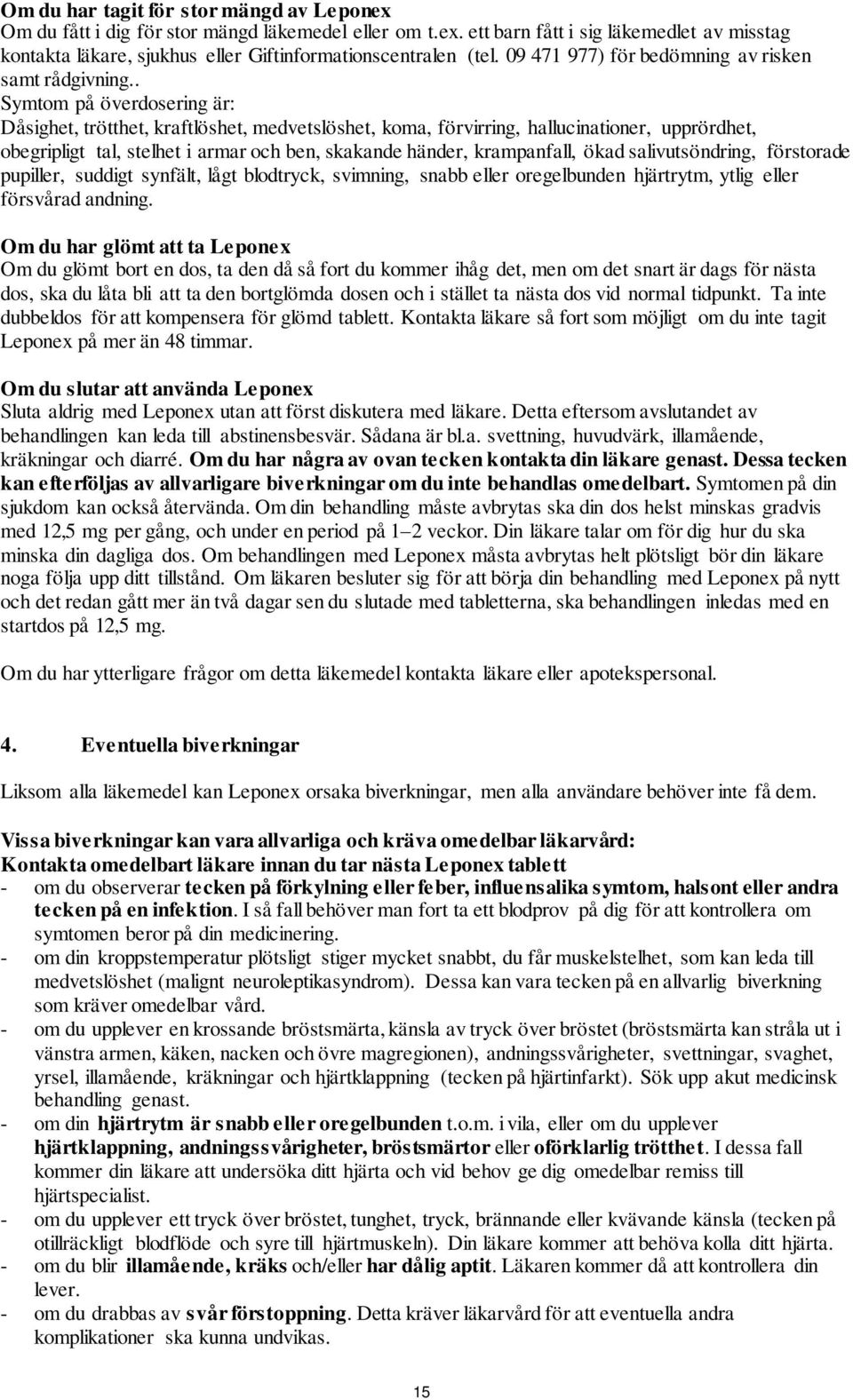 . Symtom på överdosering är: Dåsighet, trötthet, kraftlöshet, medvetslöshet, koma, förvirring, hallucinationer, upprördhet, obegripligt tal, stelhet i armar och ben, skakande händer, krampanfall,