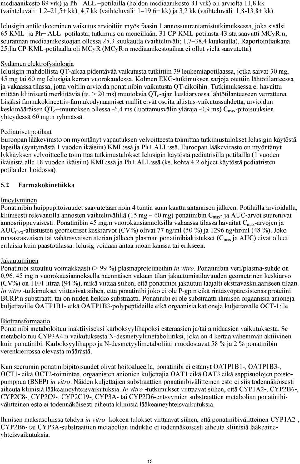 31 CP-KML-potilasta 43:sta saavutti MCyR:n, seurannan mediaanikestoajan ollessa 25,3 kuukautta (vaihteluväli: 1,7 38,4 kuukautta).