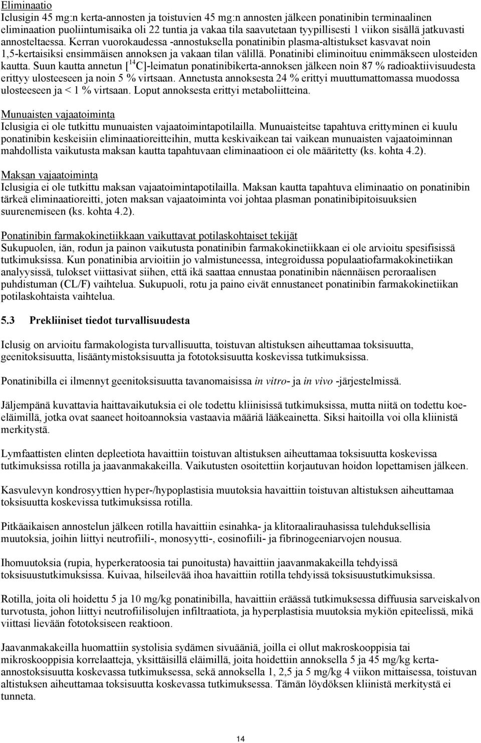 Ponatinibi eliminoituu enimmäkseen ulosteiden kautta. Suun kautta annetun [ 14 C]-leimatun ponatinibikerta-annoksen jälkeen noin 87 % radioaktiivisuudesta erittyy ulosteeseen ja noin 5 % virtsaan.