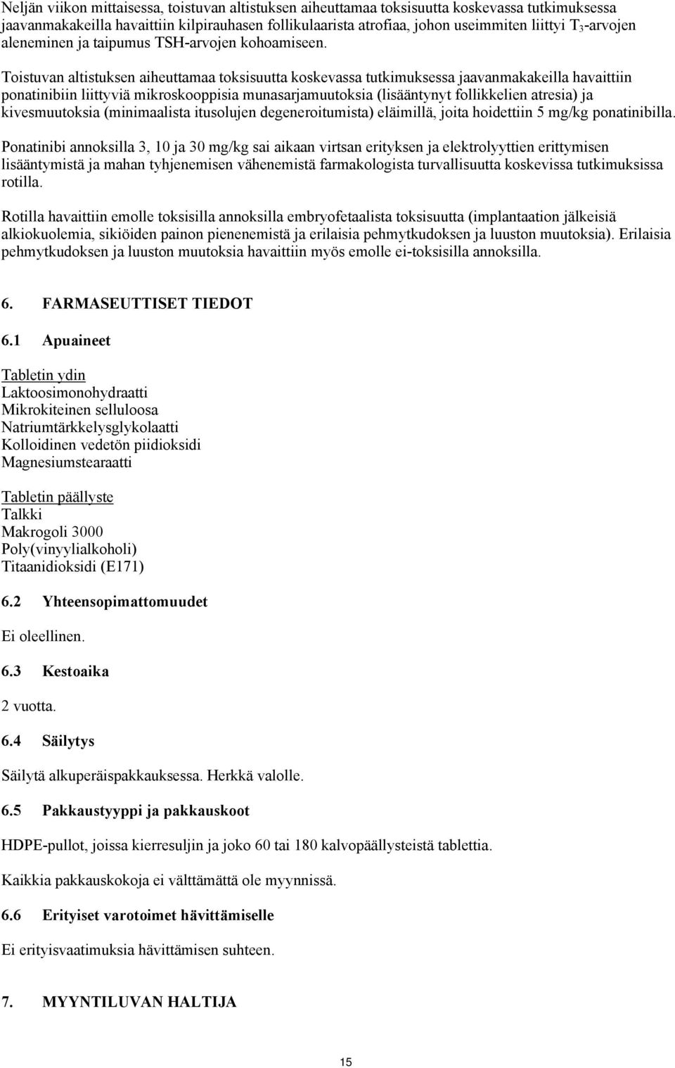 Toistuvan altistuksen aiheuttamaa toksisuutta koskevassa tutkimuksessa jaavanmakakeilla havaittiin ponatinibiin liittyviä mikroskooppisia munasarjamuutoksia (lisääntynyt follikkelien atresia) ja