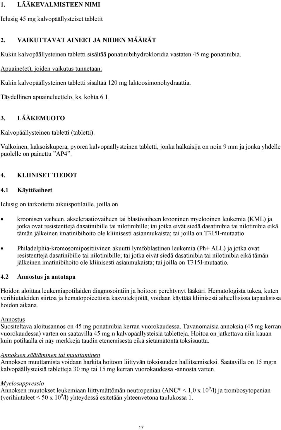 LÄÄKEMUOTO Kalvopäällysteinen tabletti (tabletti). Valkoinen, kaksoiskupera, pyöreä kalvopäällysteinen tabletti, jonka halkaisija on noin 9 mm ja jonka yhdelle puolelle on painettu AP4. 4.