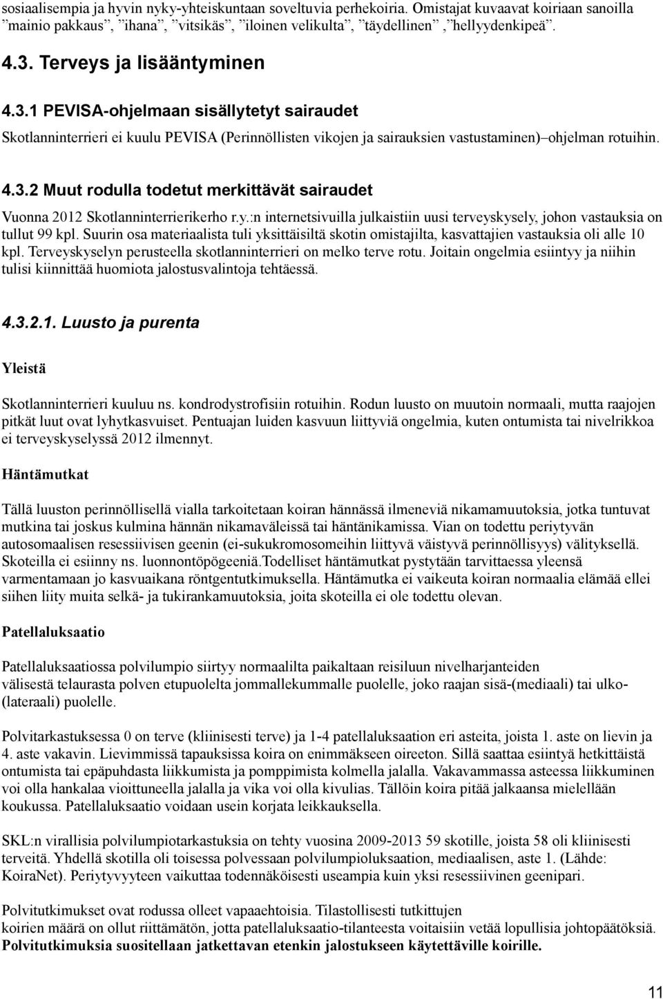 y.:n internetsivuilla julkaistiin uusi terveyskysely, johon vastauksia on tullut 99 kpl. Suurin osa materiaalista tuli yksittäisiltä skotin omistajilta, kasvattajien vastauksia oli alle 10 kpl.