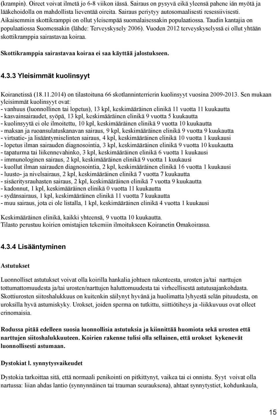 Taudin kantajia on populaatiossa Suomessakin (lähde: Terveyskysely 2006). Vuoden 2012 terveyskyselyssä ei ollut yhtään skottikramppia sairastavaa koiraa.