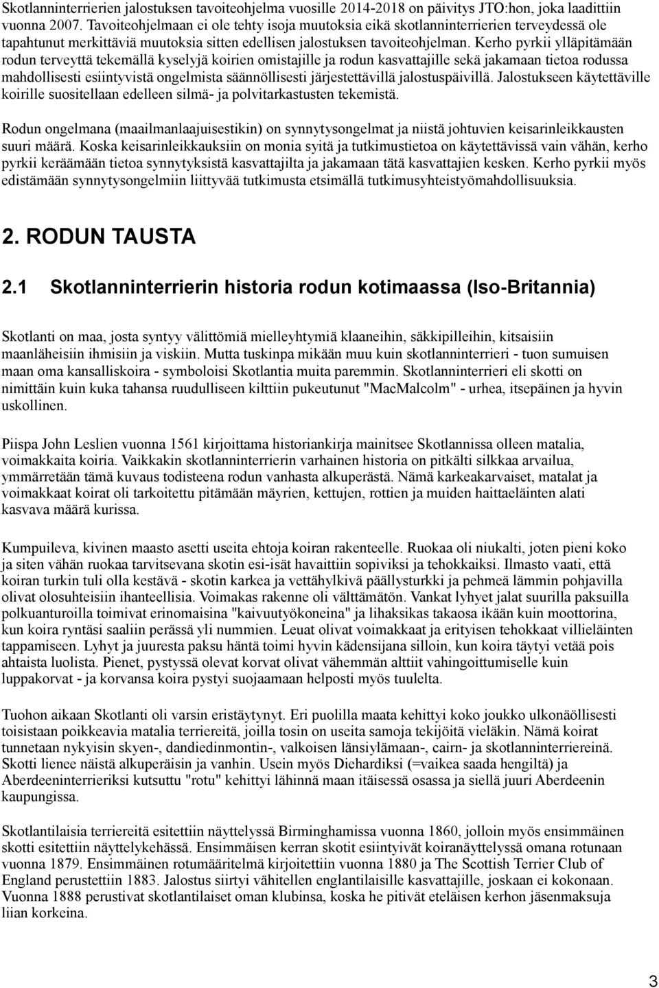 Kerho pyrkii ylläpitämään rodun terveyttä tekemällä kyselyjä koirien omistajille ja rodun kasvattajille sekä jakamaan tietoa rodussa mahdollisesti esiintyvistä ongelmista säännöllisesti