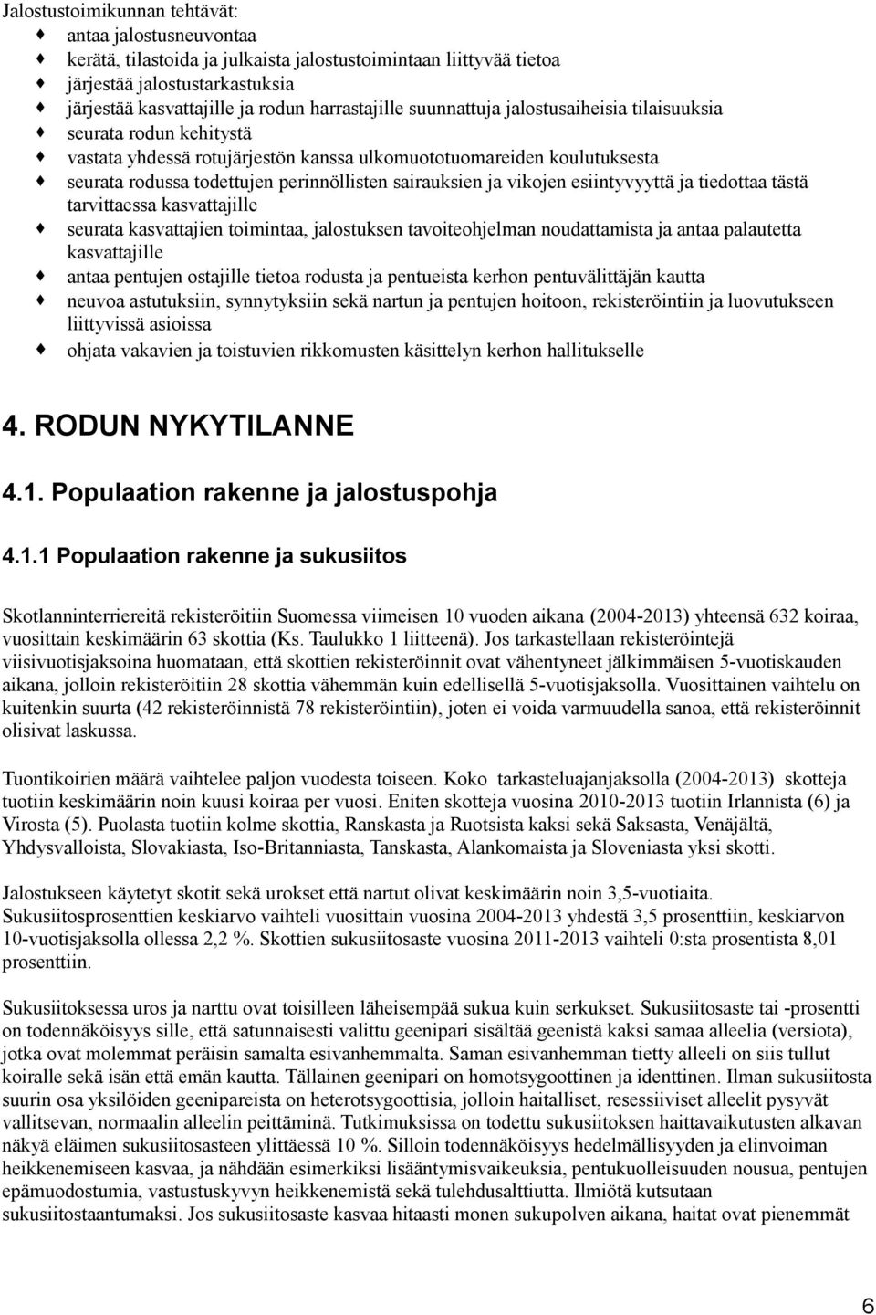 vikojen esiintyvyyttä ja tiedottaa tästä tarvittaessa kasvattajille seurata kasvattajien toimintaa, jalostuksen tavoiteohjelman noudattamista ja antaa palautetta kasvattajille antaa pentujen