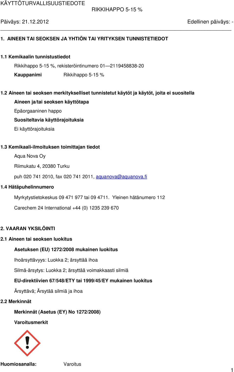 3 Kemikaali-ilmoituksen toimittajan tiedot Aqua Nova Oy Riimukatu 4, 20380 Turku puh 020 741 2010, fax 020 741 2011, aquanova@aquanova.fi 1.