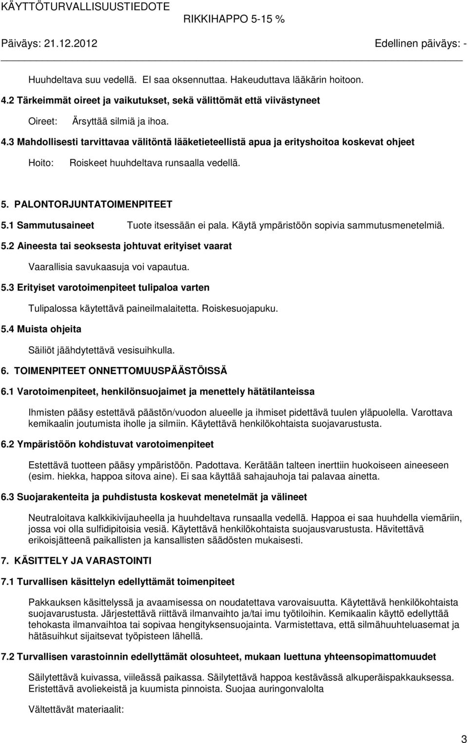 3 Mahdollisesti tarvittavaa välitöntä lääketieteellistä apua ja erityshoitoa koskevat ohjeet Hoito: Roiskeet huuhdeltava runsaalla vedellä. 5. PALONTORJUNTATOIMENPITEET 5.